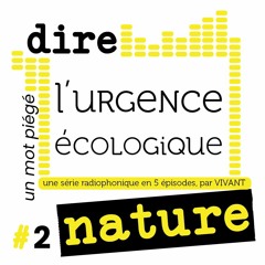 Dire l'urgence écologique, épisode 2 / un mot piégé : nature