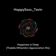 HappySoxx_Tevin - Happiness Is Deep( Thabile Mhlambi's Appreciation Mix)