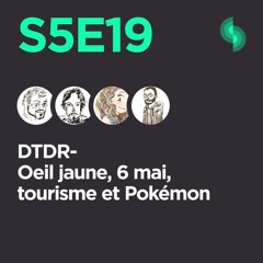 DTDR S5E19 ( Oeil jaune, 6 mai, tourisme et Pokémon)