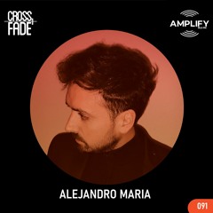 Cross Fade Radio: Vol.091 Alejandro Maria (Argentina)
