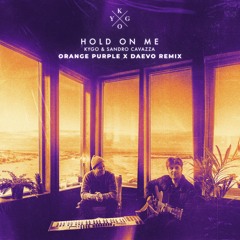 Kygo, Sandro Cavazza - Hold On Me (Orange Purple x Daevo Remix)