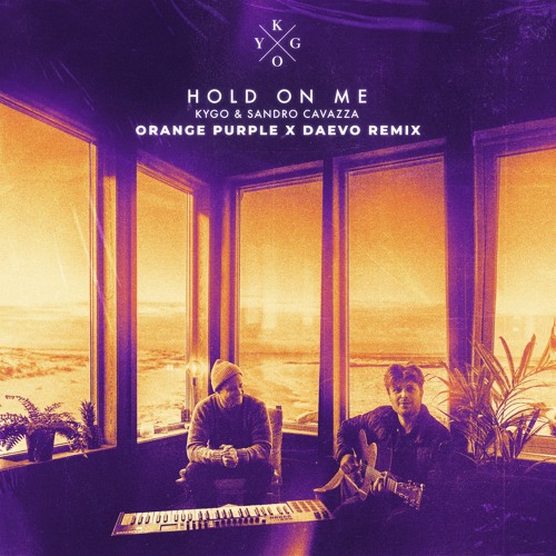 Kygo, Sandro Cavazza - Hold On Me (Orange Purple x Daevo Remix)