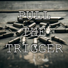 PULL THE TRIGGER