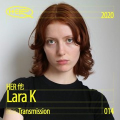 HER 他 Transmission 014: Lara K