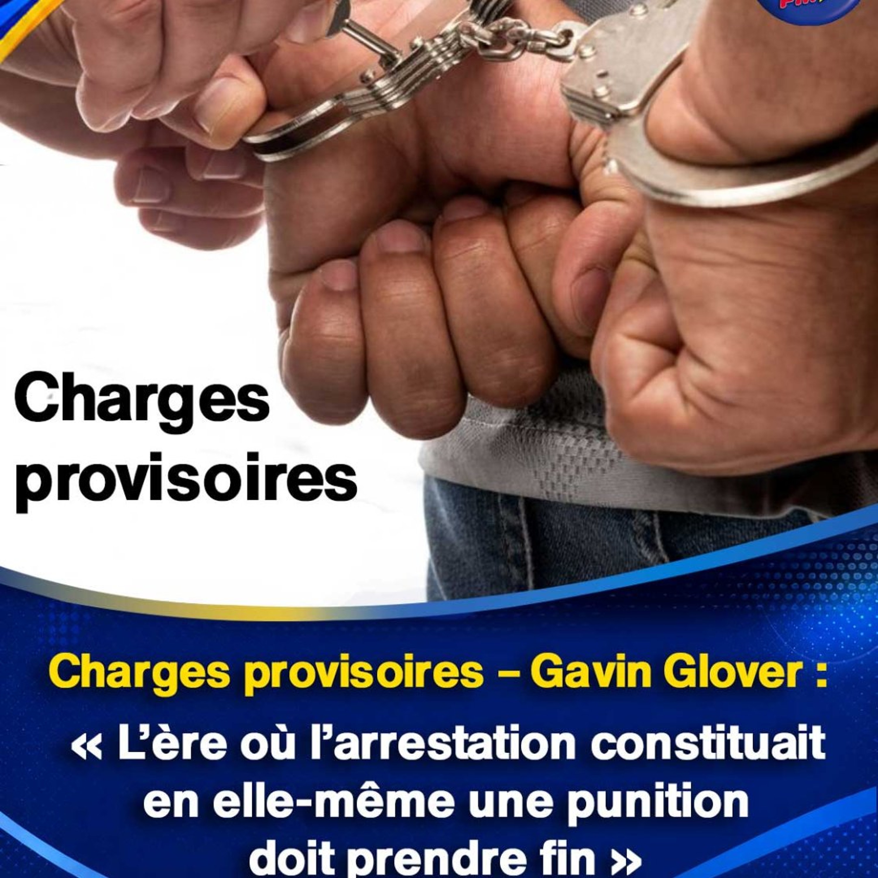 Charges provisoires – Gavin Glover : « L’ère où l’arrestation constituait en elle-même une punition doit prendre fin »