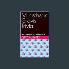 [Read Pdf] ⚡ Myasthenia Gravis Trivia: AN INVISIBLE DISABILITY <(DOWNLOAD E.B.O.O.K.^)