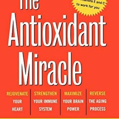 [FREE] EBOOK ✅ The Antioxidant Miracle: Put Lipoic Acid, Pycnogenol, and Vitamins E a