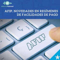 AFIP. Novedades en regímenes de facilidades de pago