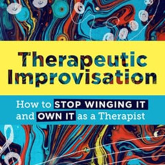 [VIEW] PDF 📪 Therapeutic Improvisation: How to Stop Winging It and Own It as a Thera