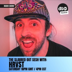 The Slabbed Out Sesh #023 w/ HRVST (HRVST Birthday Sesh)