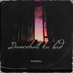 Dancehall ka bad ( Mixtape - Dj Matflex )