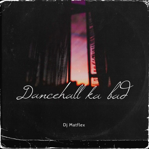 Dancehall ka bad ( Mixtape - Dj Matflex )