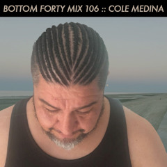 Bottom Forty Mix 106 :: Cole Medina