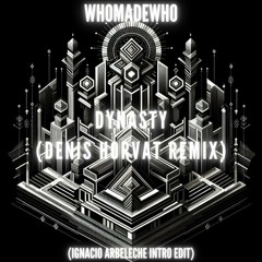 WhoMadeWho - Dynasty (Denis Horvat Remix) (Intro Edit by Ignacio Arbeleche)