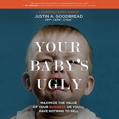 VIEW PDF EBOOK EPUB KINDLE Your Baby's Ugly: Maximize the Value of Your Business or You'll Have Noth