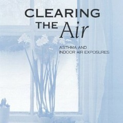 Read EPUB KINDLE PDF EBOOK Clearing the Air: Asthma and Indoor Air Exposures by  Institute of Medici