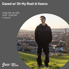 Dazed w/ Oh My Rosh & Keeno 15TH JAN 2022
