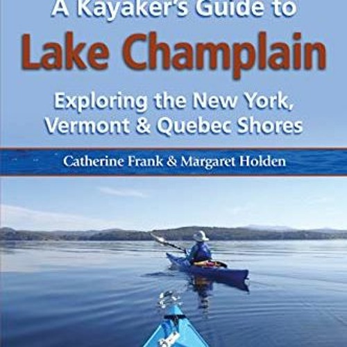 [ACCESS] [KINDLE PDF EBOOK EPUB] A Kayaker's Guide to Lake Champlain, 2nd Edition by  Catherine Fran