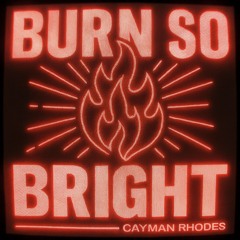 Cayman Rhodes - BURN SO BRIGHT (FREE DOWNLOAD)