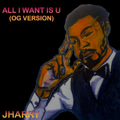 ALL I WANT IS U (OG VERSION)