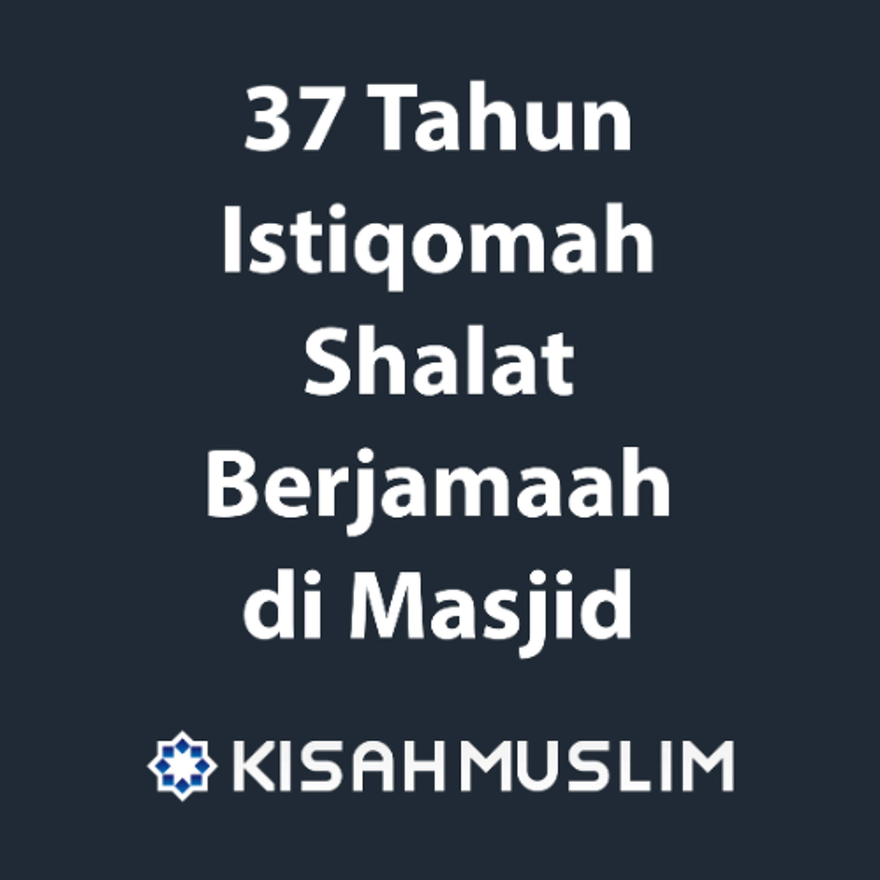 Kisah Muslim: Selama 37 Tahun Istiqomah Shalat Berjamaah di Masjid episode artwork