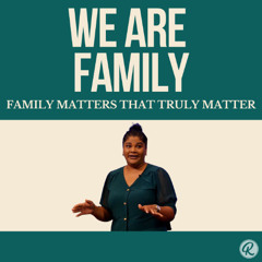 We Are Family - Family Matters that Truly Matter
