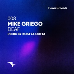 PREMIERE: Mike Griego - Deaf (Kostya Outta Remix) [Flown Records]