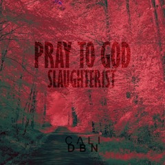 PRAY TO GOD ft SLAUGHTER1ST