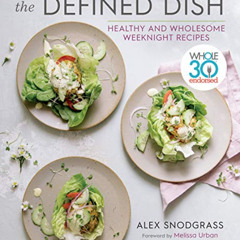 [DOWNLOAD] PDF 🖊️ The Defined Dish: Whole30 Endorsed, Healthy and Wholesome Weeknigh
