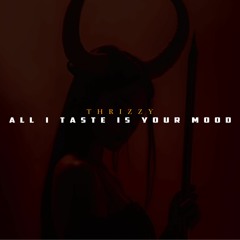 ALL I TASTE IS YOUR MOOD - THRIZZY