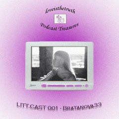 LITT.CAST 001 - Bratanova33 [loveisthetruth Podcast Treasures]