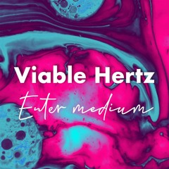 Viable Hertz - Enter Medium