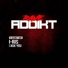 I-RIS - Ask You (Extended Mix) (R-ADDIKT 005)