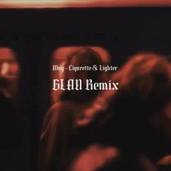 MAY - Cigarette and Lighter (GLAN REMIX)