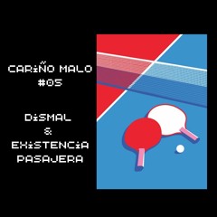 Cariño Malo #05 Dismal & Existencia Pasajera 🏓
