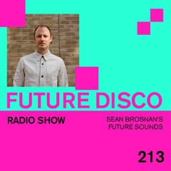 Future Disco Radio - 213 - Sean Brosnan's Future Sounds