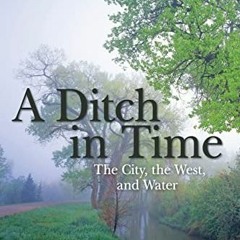 [READ] EPUB KINDLE PDF EBOOK A Ditch in Time: The City, the West and Water by  Patric