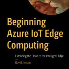 DOWNLOAD KINDLE ✓ Beginning Azure IoT Edge Computing: Extending the Cloud to the Inte