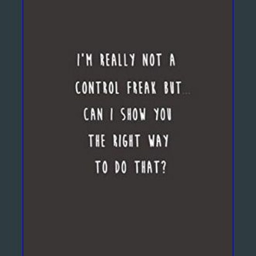 [EBOOK] 🌟 I'm really not a Control Freak But... Can I show you the right way to do that?: Lined no