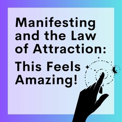89 // Manifesting And The Law Of Attraction (Part 7): This Feels Amazing!