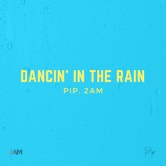 Pip, 2AM - Dancing In The Rain