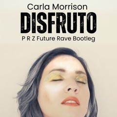 Disfruto - Carla Morrison (P R Z Future Rave Bootleg)