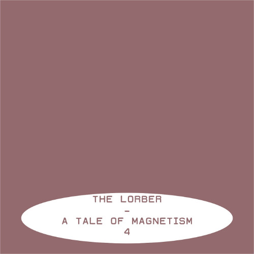 The Lorber — A Tale of Magnetism 4