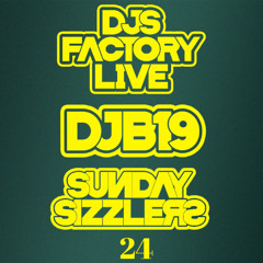 DJB19 Sunday Sizzler's 24 on DJ'S Factory
