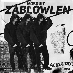 Mosquit - ZABLOWLEN (Acidkidd Remix)