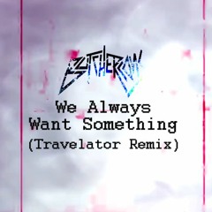 We Always Want Something (The Butchercons) - Travelator Remix