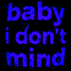 Baby I Don't Mind That