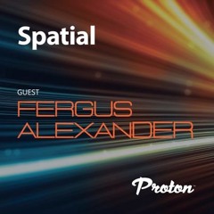 Spatial 025 Guest Mix Fergus Alexander October 2023 Proton Radio