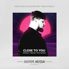 Monoteq , Collioure feat. Maria Estrella - Close To You (Two Modest Remix)