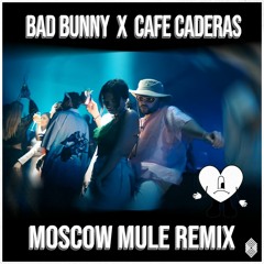 Bad Bunny - Moscow Mule (CAFE CADERAS REMIX)